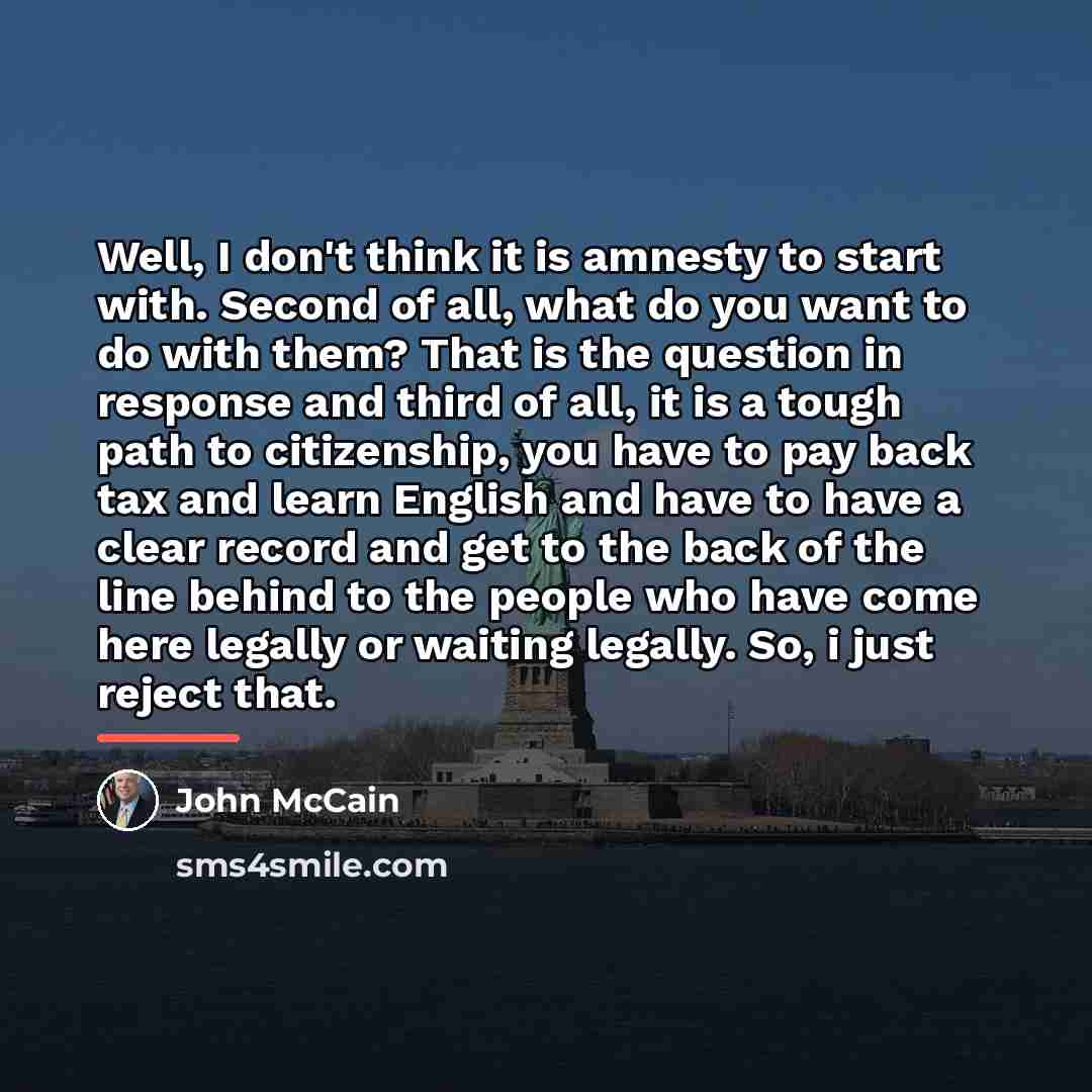 “Well, I don't think it is amnesty to start with.…” quote by John McCain