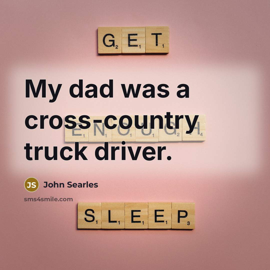 “My dad was a cross-country truck driver.…” quote by John Searles