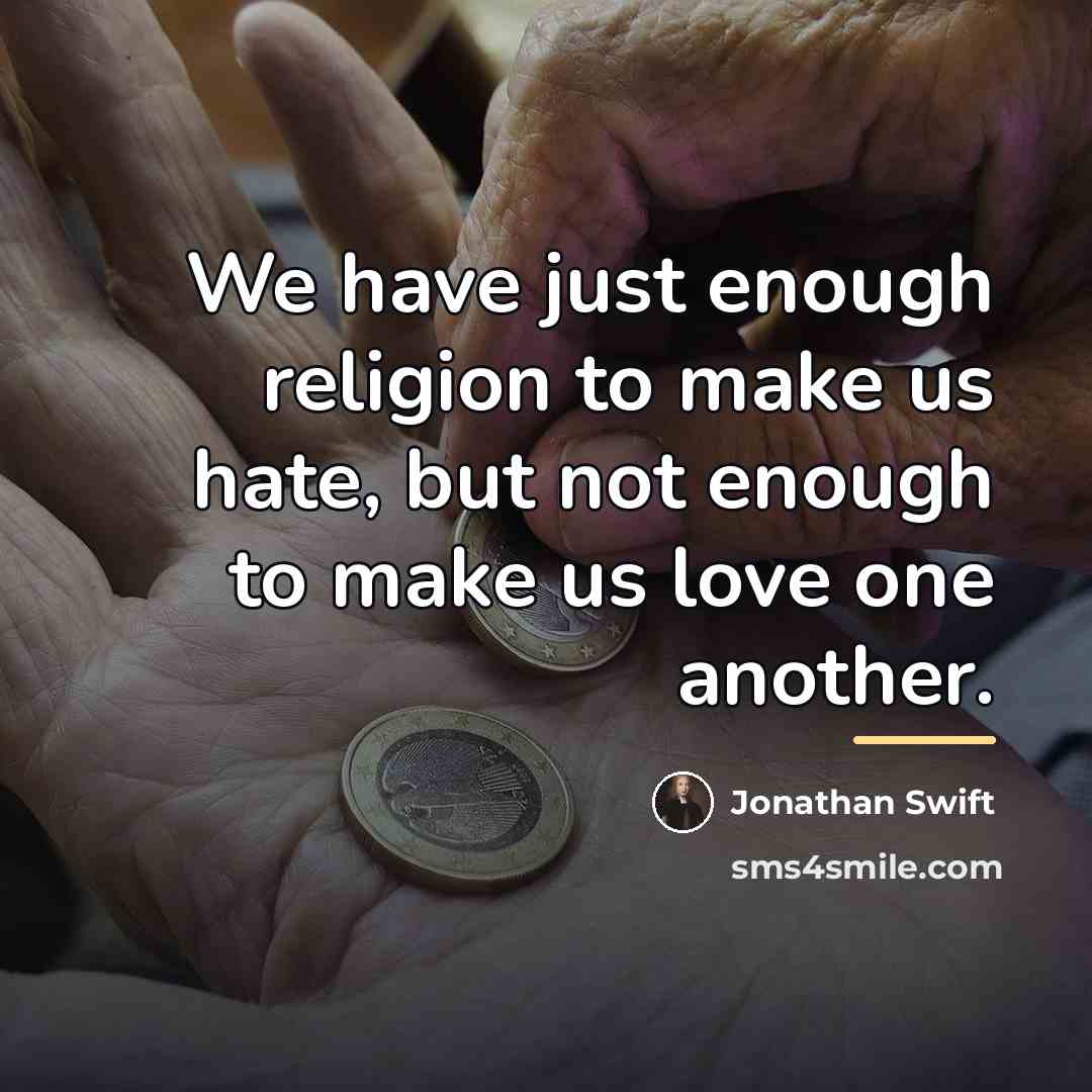 “We have just enough religion to make us hate, but…” quote by Jonathan Swift