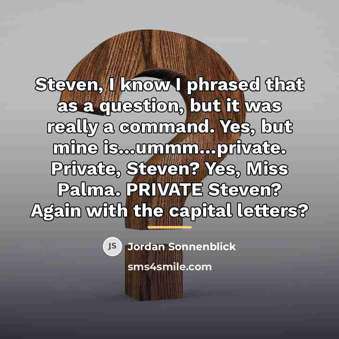 “Steven, I know I phrased that as a question, but…” quote by Jordan Sonnenblick