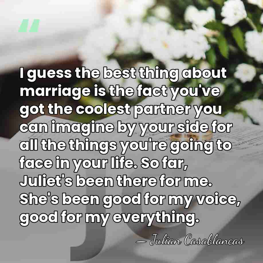 I guess the best thing about marriage is the fact you've got&hellip; - Julian Casablancas