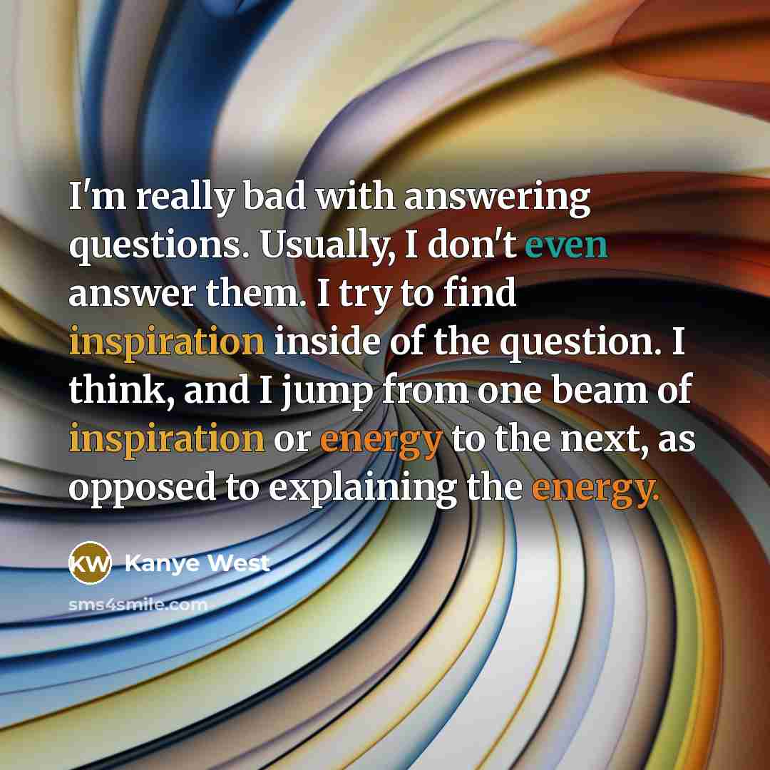 “I'm really bad with answering questions. Usually, I don't even…” quote by Kanye West
