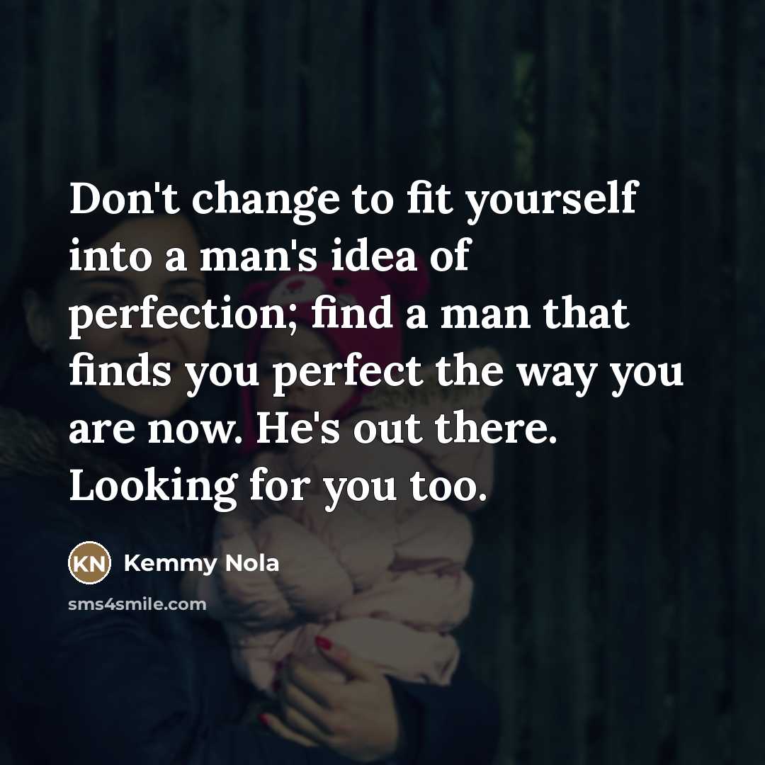 “Don't change to fit yourself into a man's idea of…” quote by Kemmy Nola