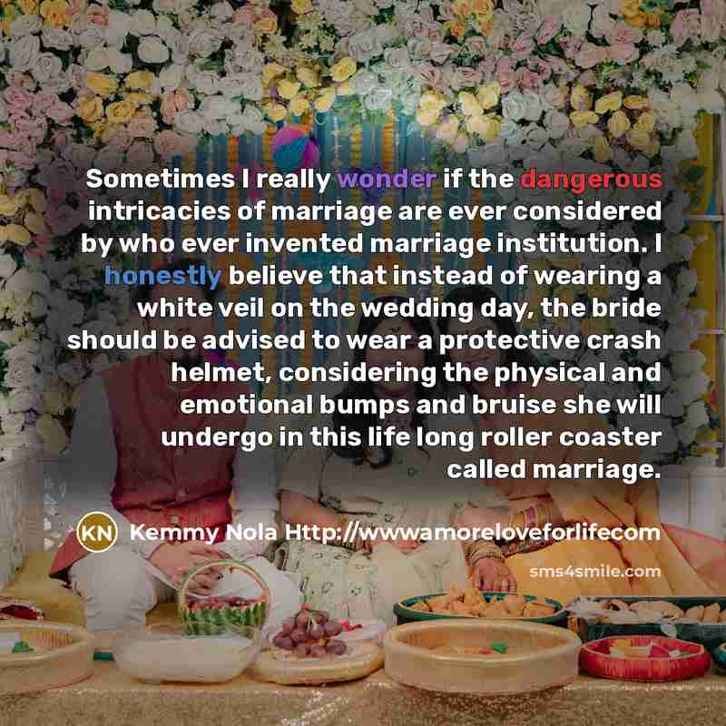 “Sometimes I really wonder if the dangerous intricacies of marriage…” quote by Kemmy Nola Http://wwwamoreloveforlifecom