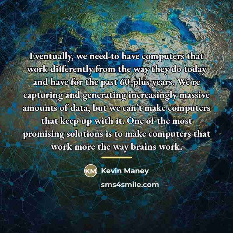 “Eventually, we need to have computers that work differently from…” quote by Kevin Maney