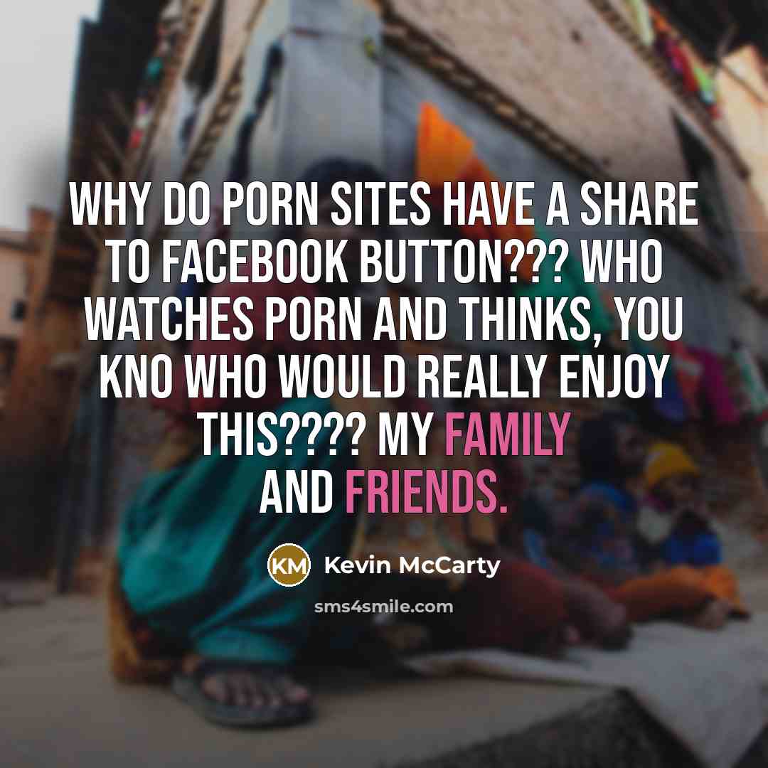 “Why do porn sites have a Share To Facebook button???…” quote by Kevin McCarty