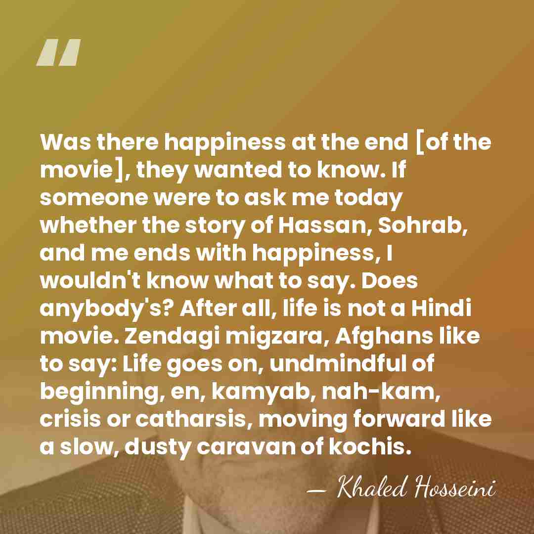 Was there happiness at the end [of the movie], they wanted to&hellip; - Khaled Hosseini