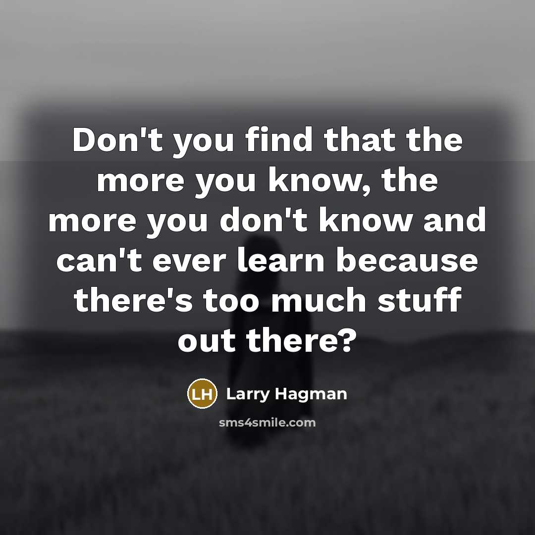 “Don't you find that the more you know, the more…” quote by Larry Hagman