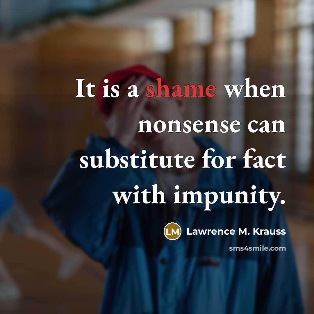 “It is a shame when nonsense can substitute for fact…” quote by Lawrence M. Krauss