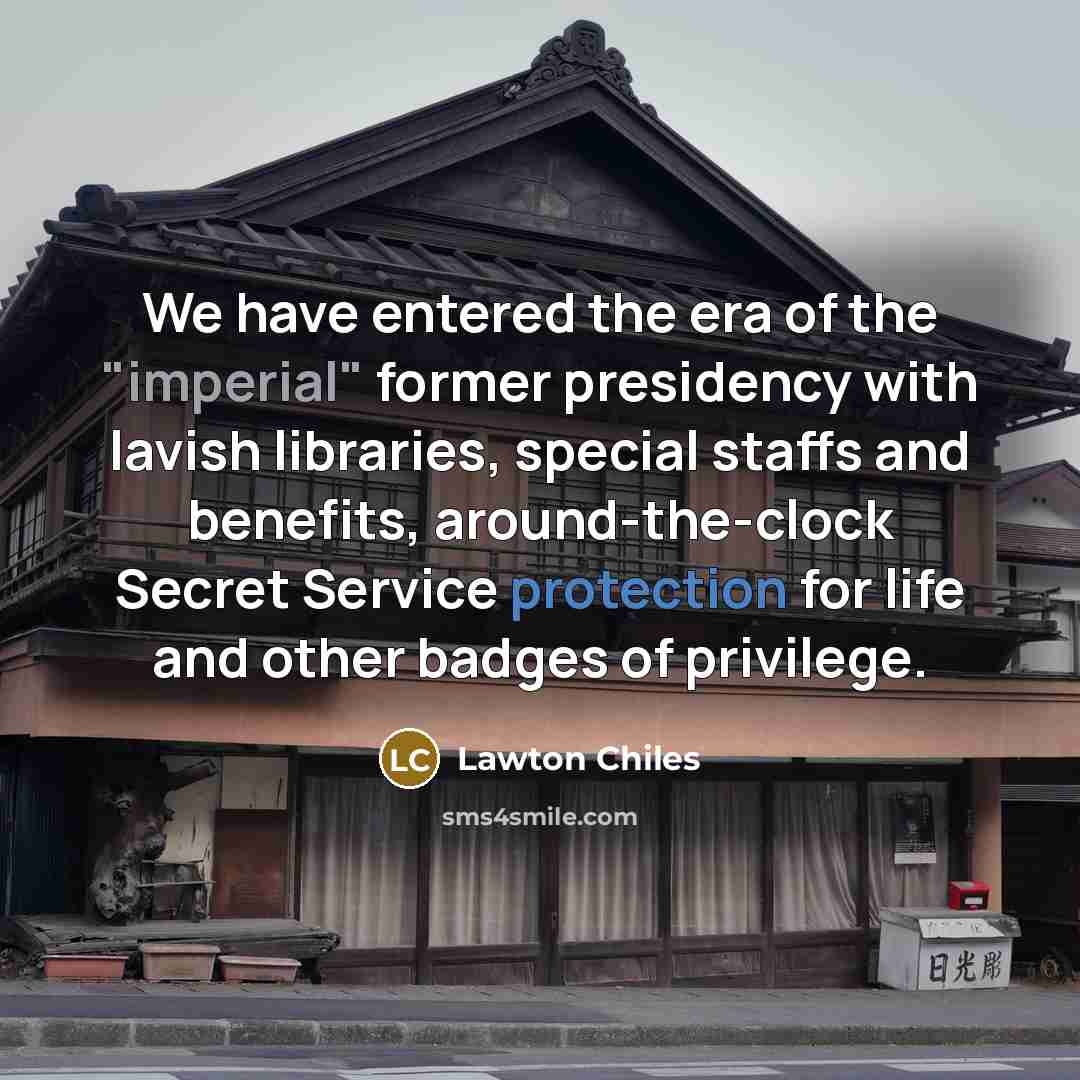 “We have entered the era of the "imperial" former presidency…” quote by Lawton Chiles