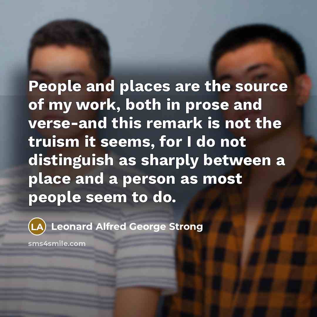 “People and places are the source of my work, both…” quote by Leonard Alfred George Strong