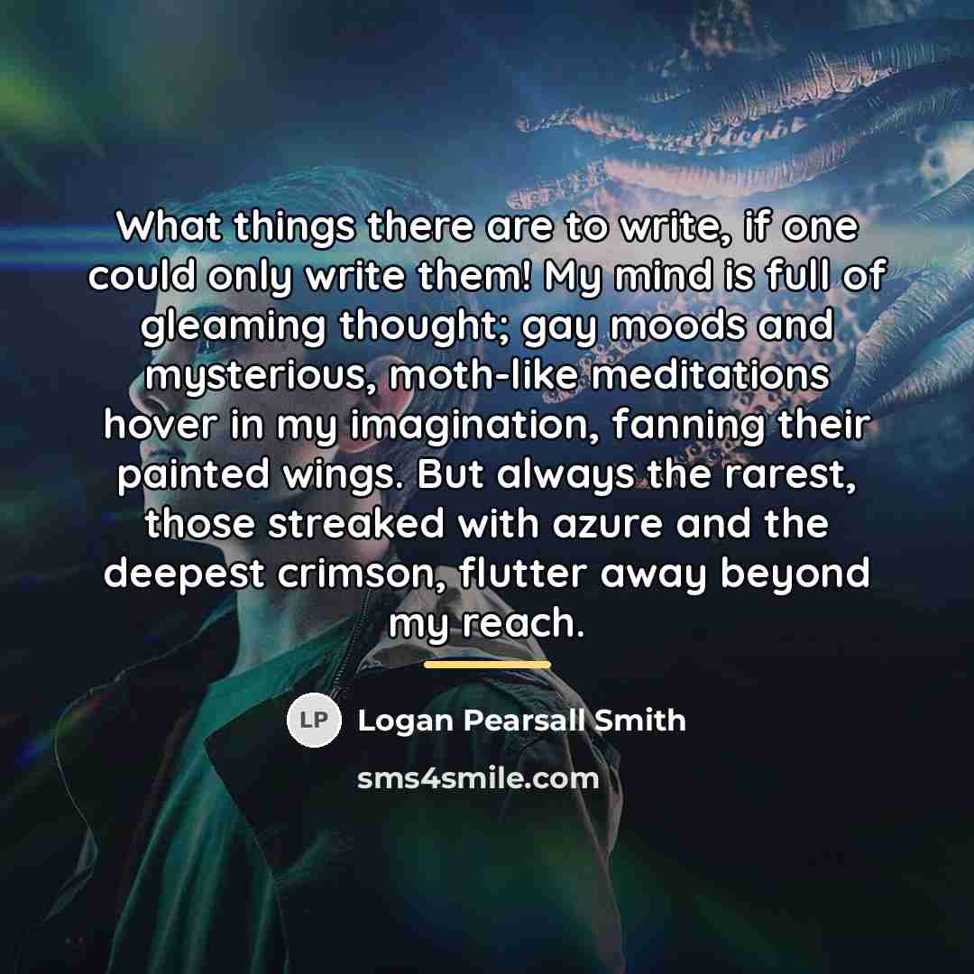 “What things there are to write, if one could only…” quote by Logan Pearsall Smith