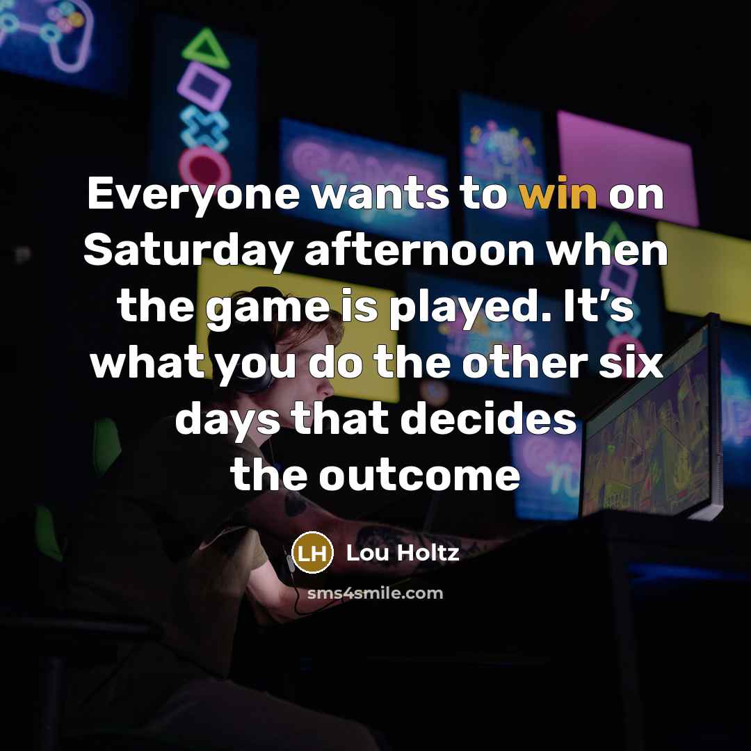 “Everyone wants to win on Saturday afternoon when the game…” quote by Lou Holtz