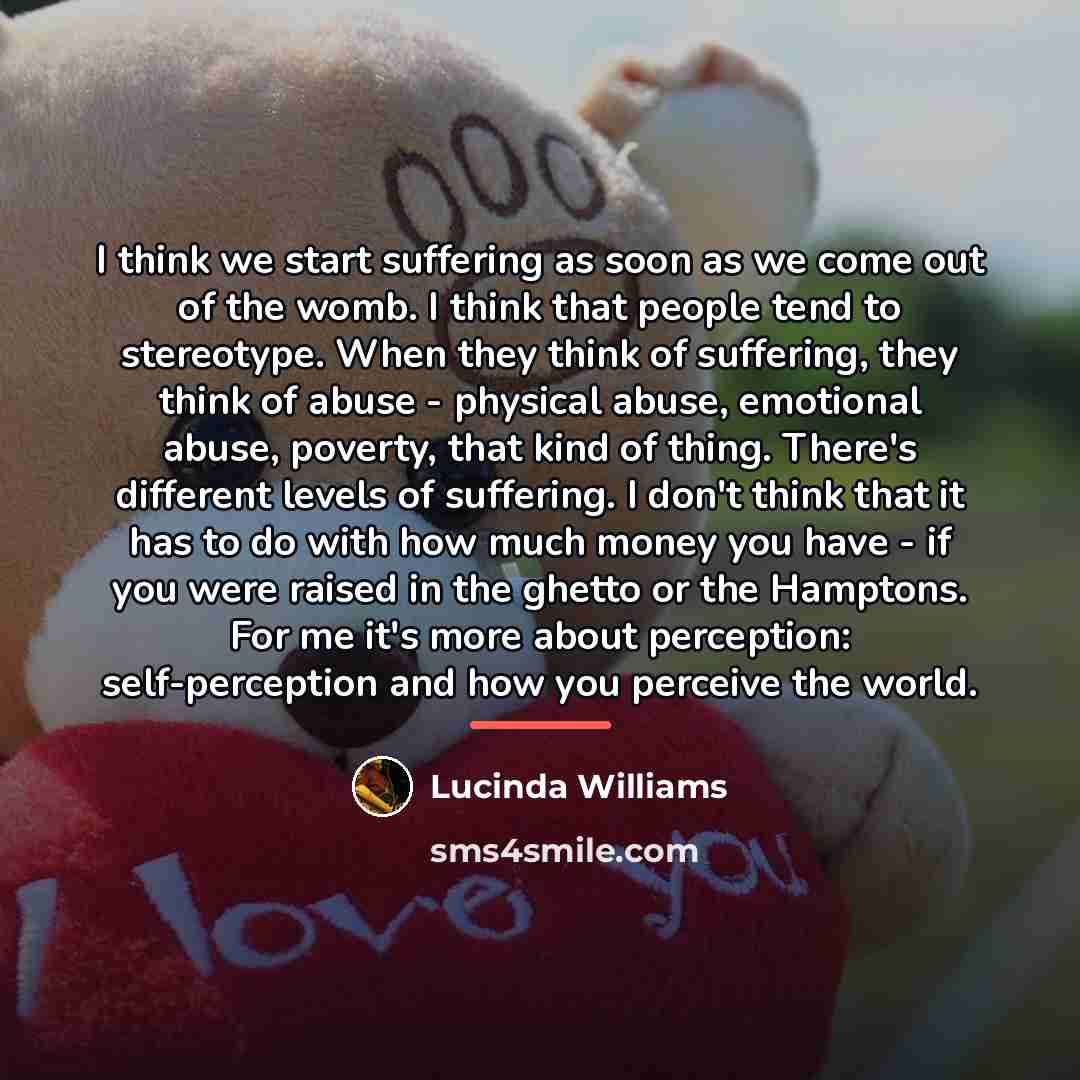 “I think we start suffering as soon as we come…” quote by Lucinda Williams