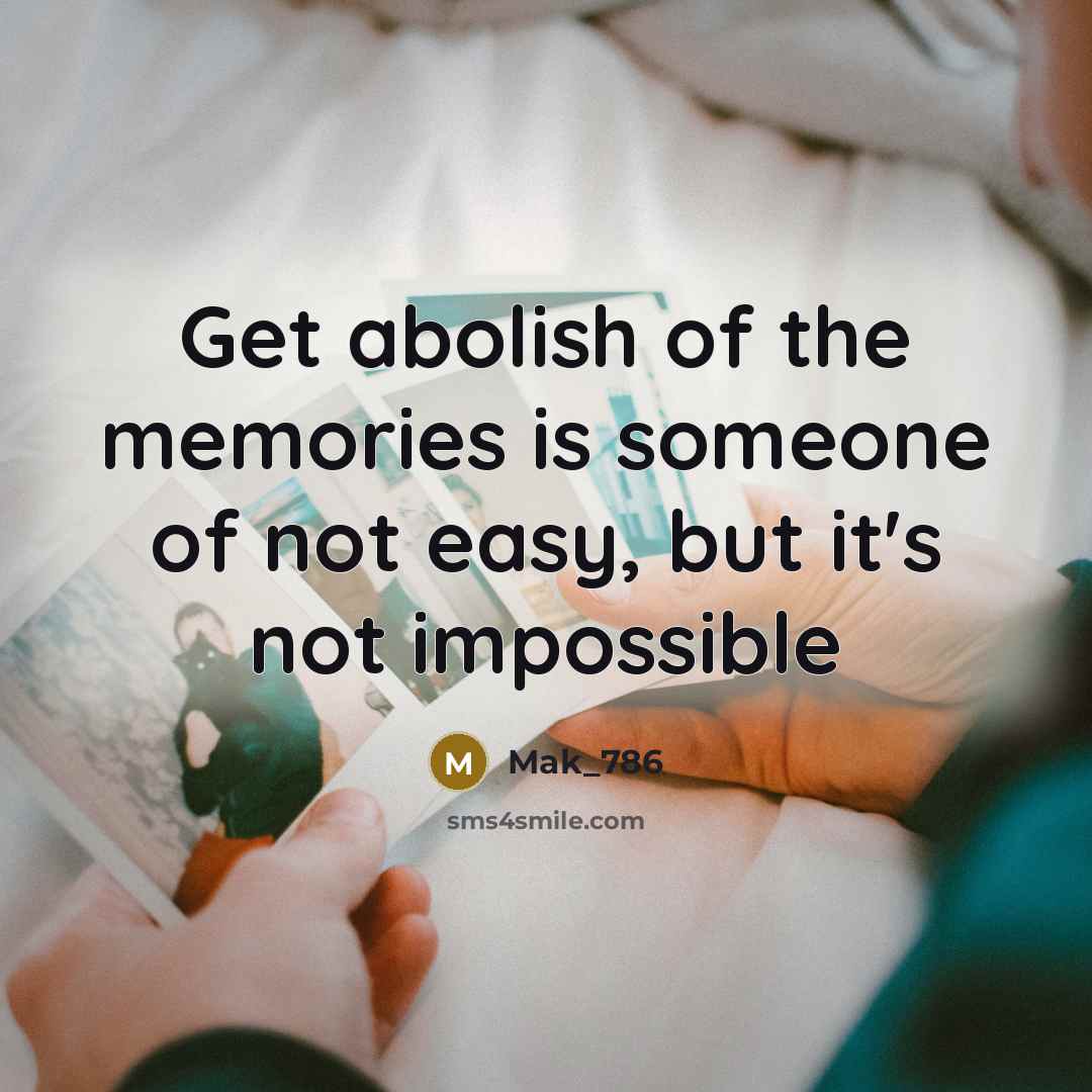 “Get abolish of the memories is someone of not easy, but it's not impossible” quote by Mak_786