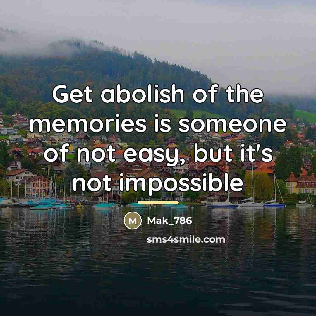 “Get abolish of the memories is someone of not easy,…” quote by Mak_786
