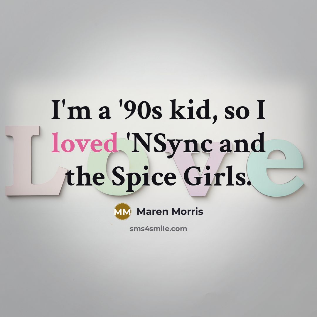 “I'm a '90s kid, so I loved 'NSync and the…” quote by Maren Morris