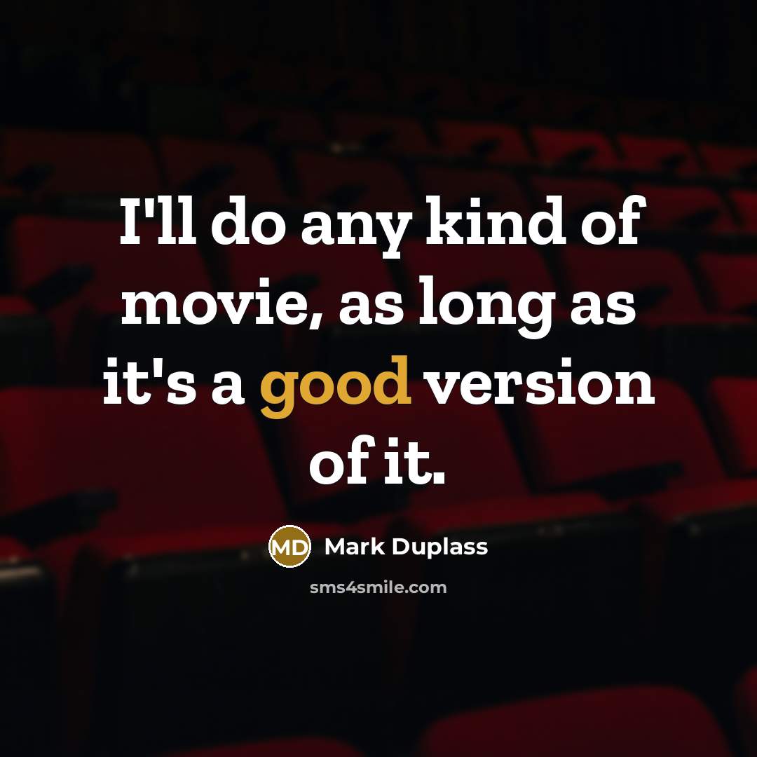 “I'll do any kind of movie, as long as it's…” quote by Mark Duplass