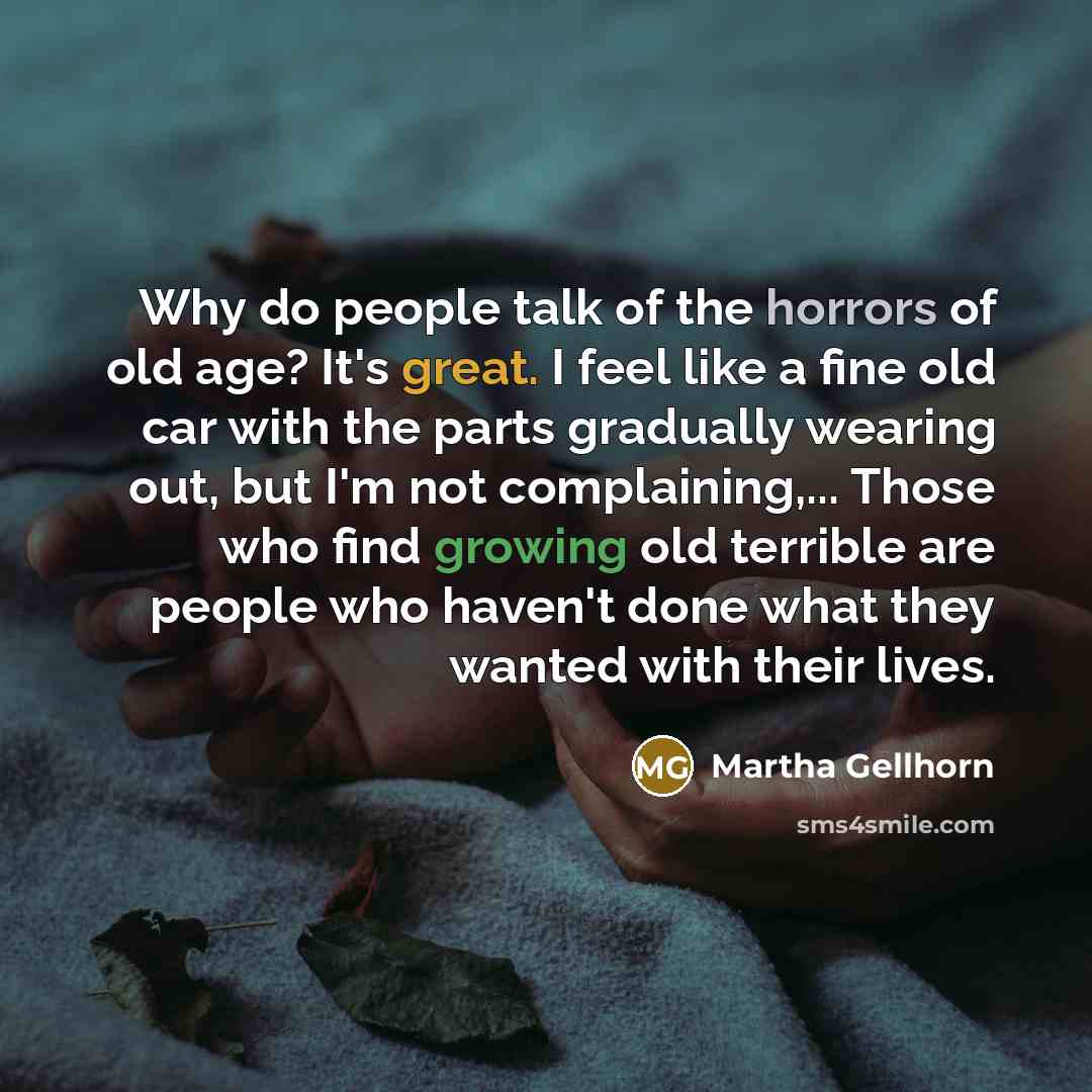 “Why do people talk of the horrors of old age?…” quote by Martha Gellhorn