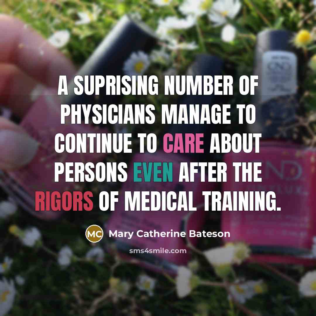 “A suprising number of physicians manage to continue to care…” quote by Mary Catherine Bateson