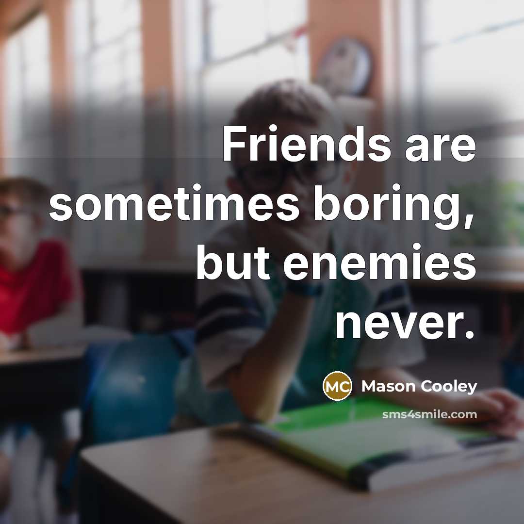 “Friends are sometimes boring, but enemies never.…” quote by Mason Cooley