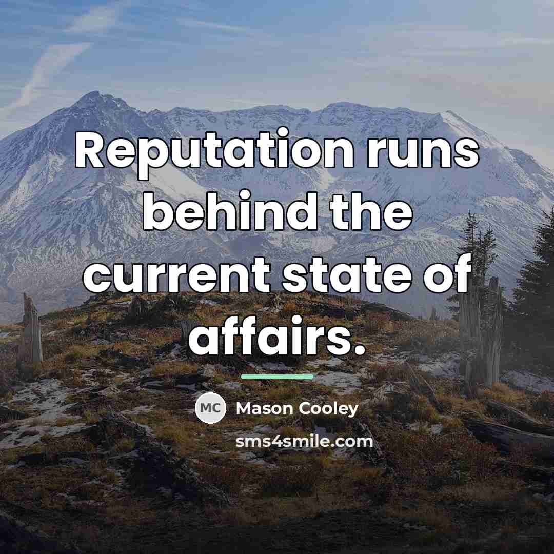 “Reputation runs behind the current state of affairs.…” quote by Mason Cooley