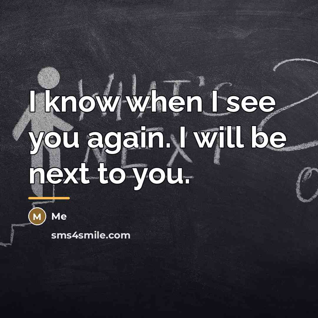 “I know when I see you again. I will be…” quote by Me
