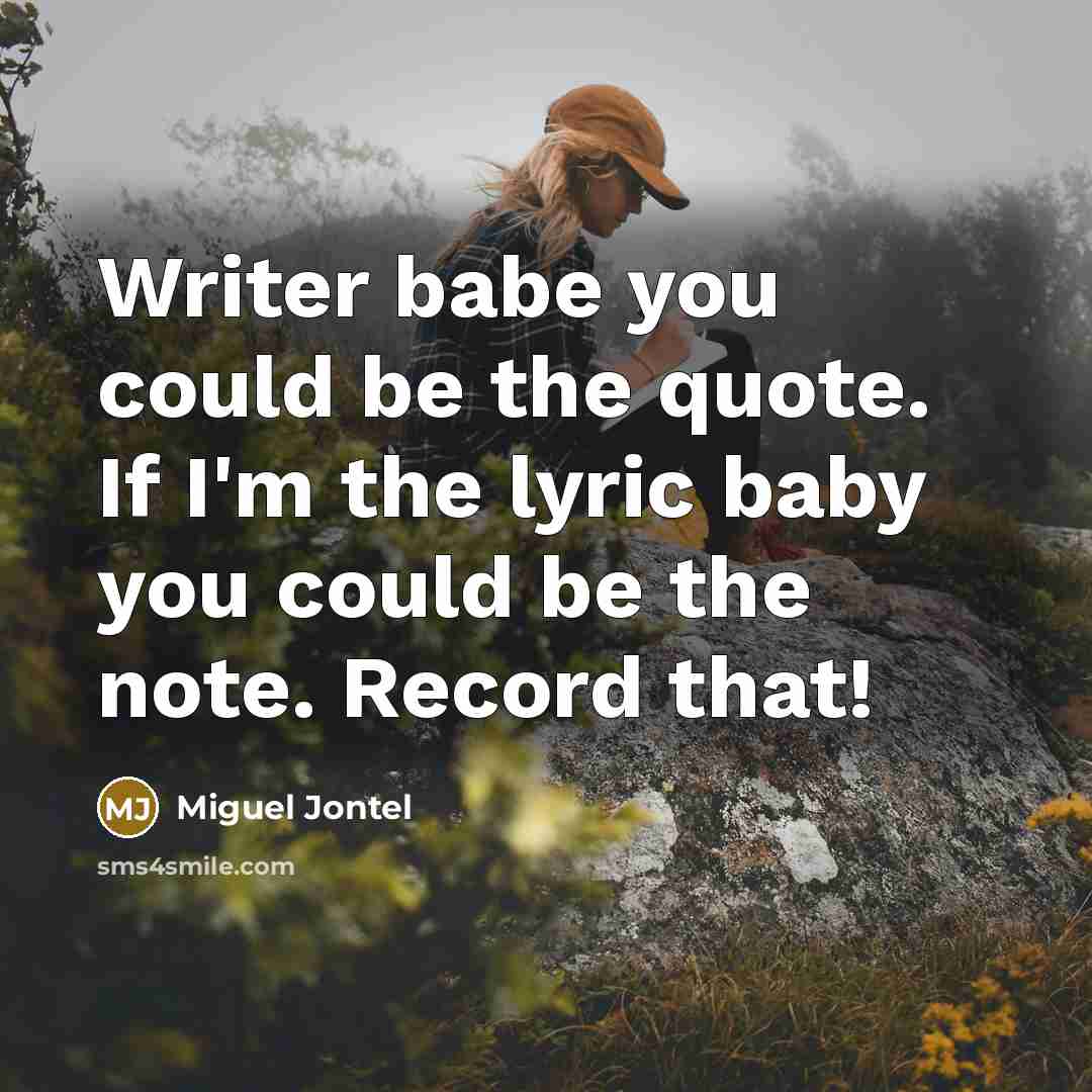 “Writer babe you could be the quote. If I'm the lyric baby you could be the note. Record that!” quote by Miguel Jontel