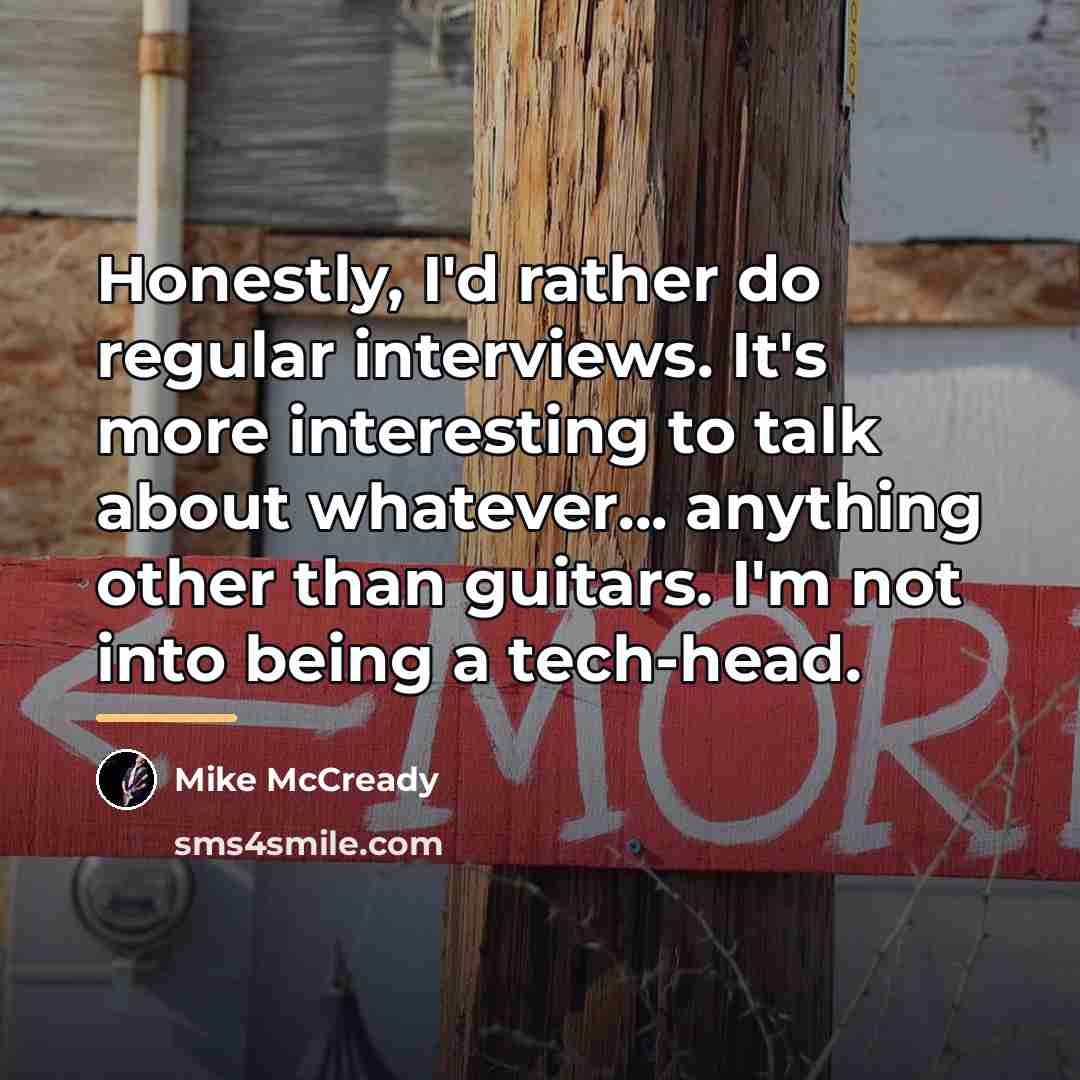 “Honestly, I'd rather do regular interviews. It's more interesting to…” quote by Mike McCready