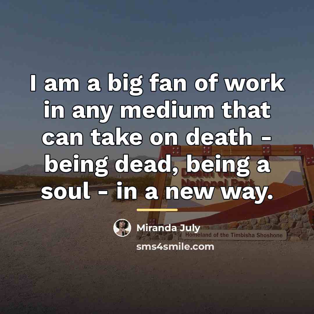 “I am a big fan of work in any medium…” quote by Miranda July
