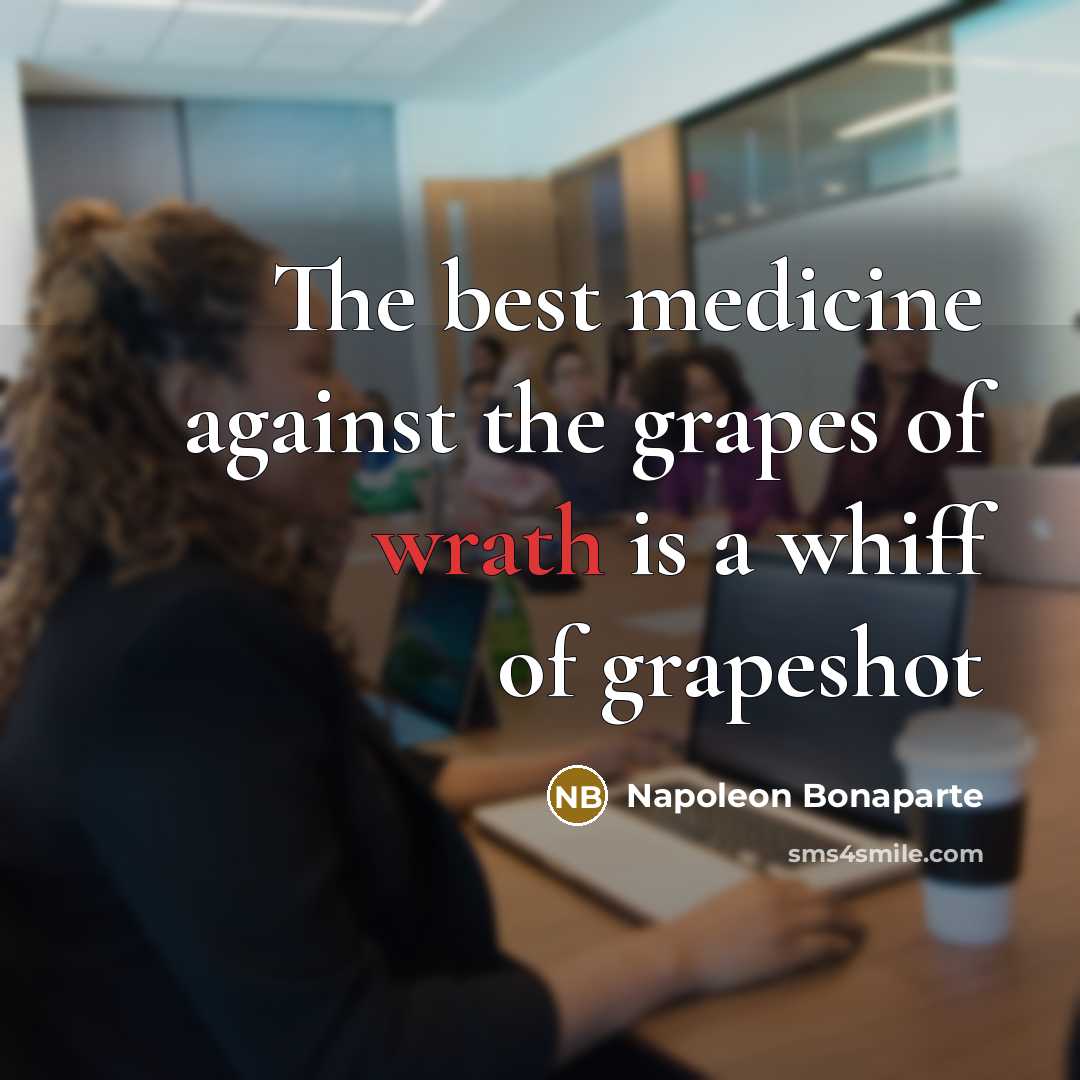 “The best medicine against the grapes of wrath is a…” quote by Napoleon Bonaparte