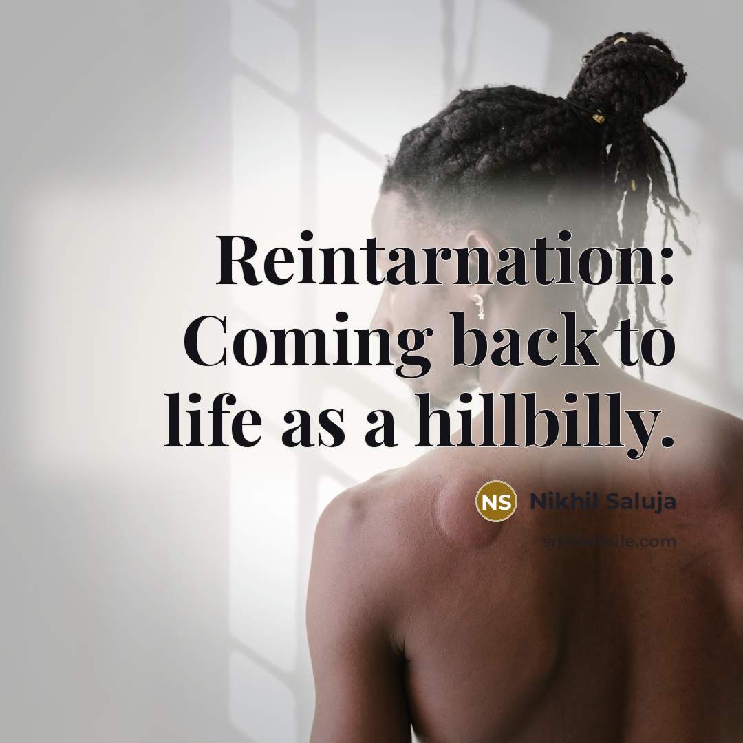 “Reintarnation: Coming back to life as a hillbilly.…” quote by Nikhil Saluja