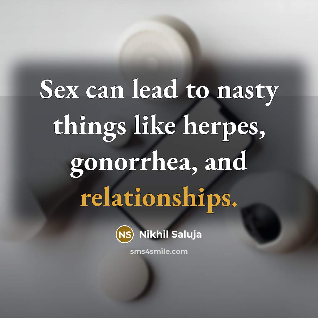 “Sex can lead to nasty things like herpes, gonorrhea, and…” quote by Nikhil Saluja