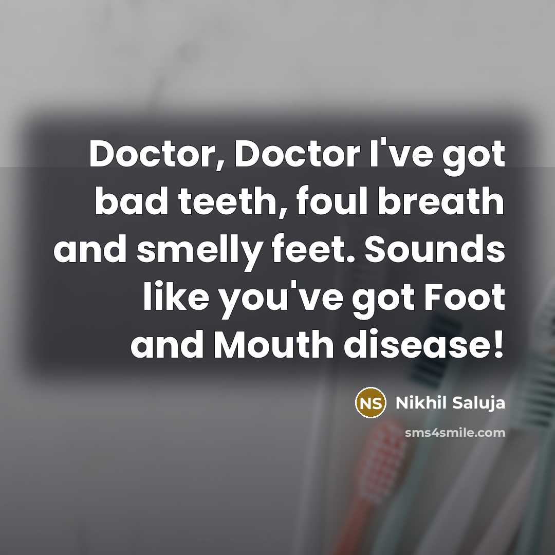 “Doctor, Doctor I've got bad teeth, foul breath and smelly…” quote by Nikhil Saluja