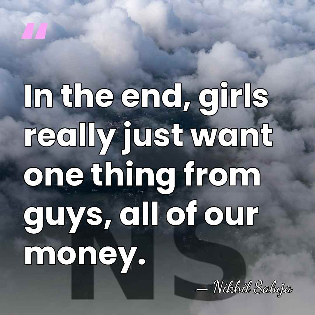 In the end, girls really just want one thing from guys, all&hellip; - Nikhil Saluja