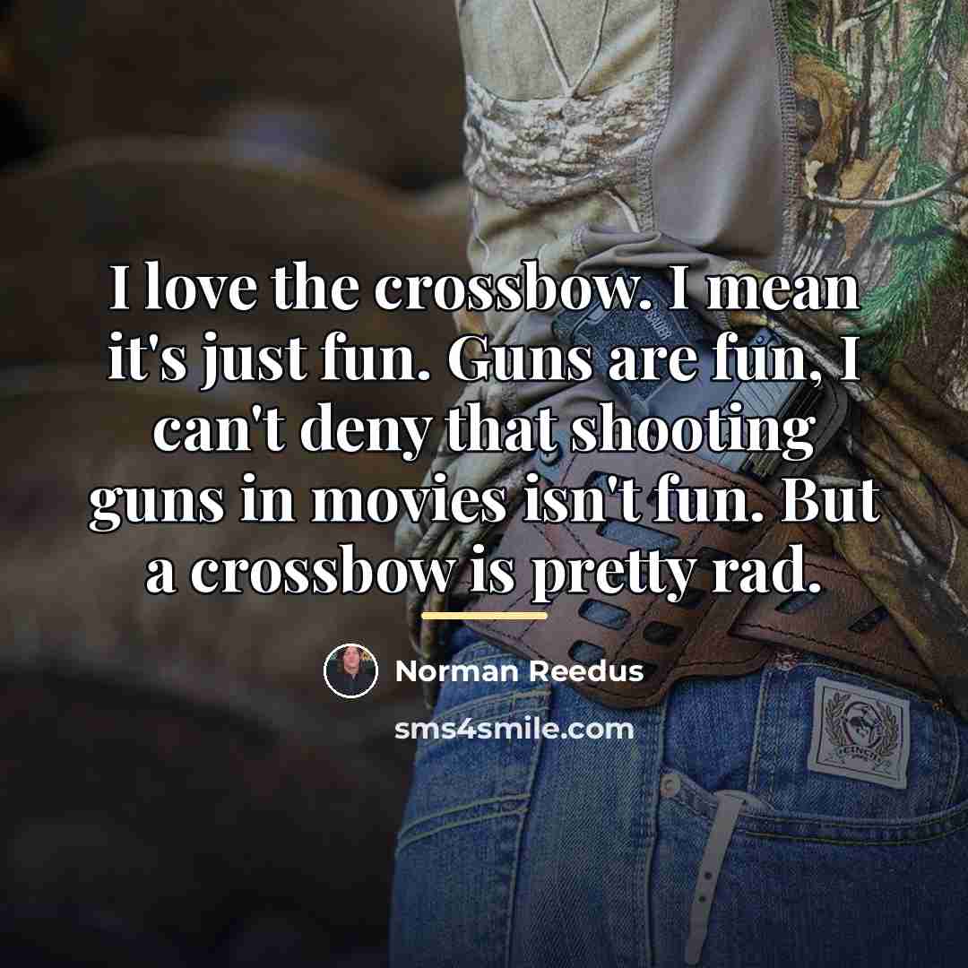 “I love the crossbow. I mean it's just fun. Guns…” quote by Norman Reedus