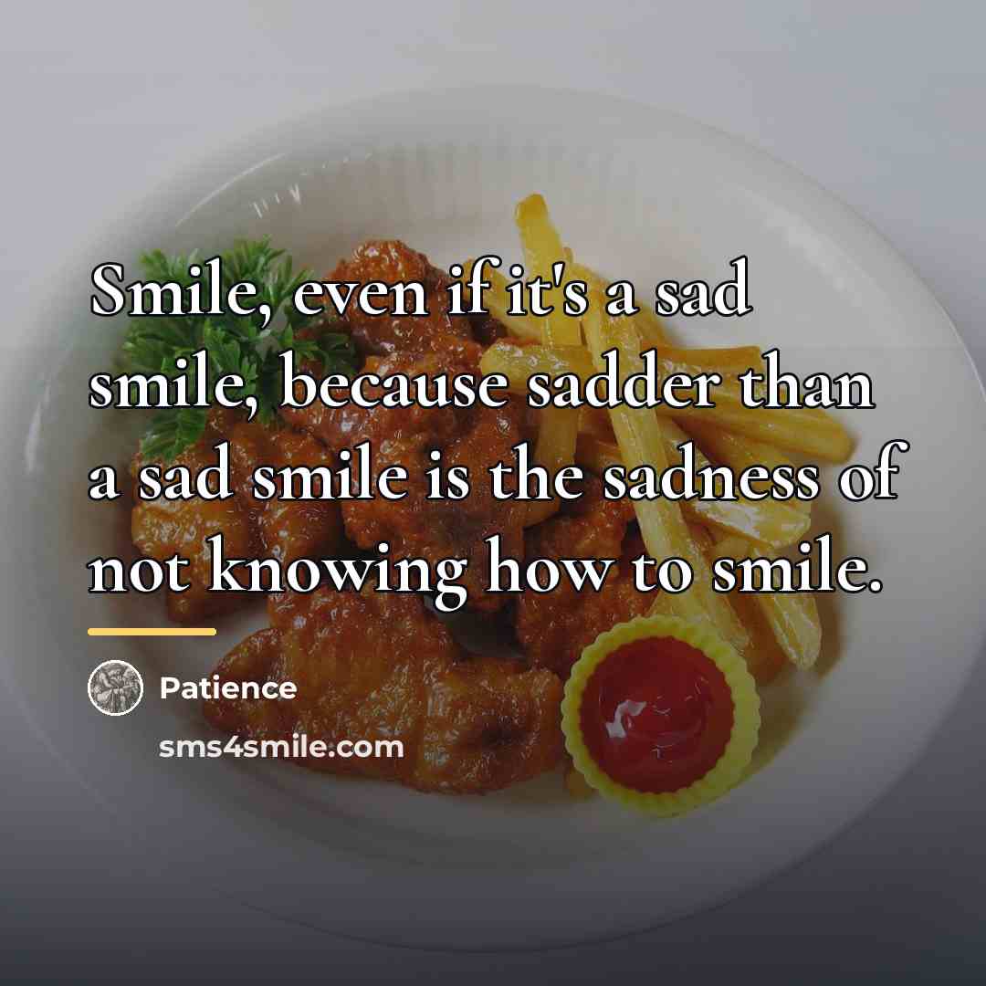 “Smile, even if it's a sad smile, because sadder than…” quote by Patience