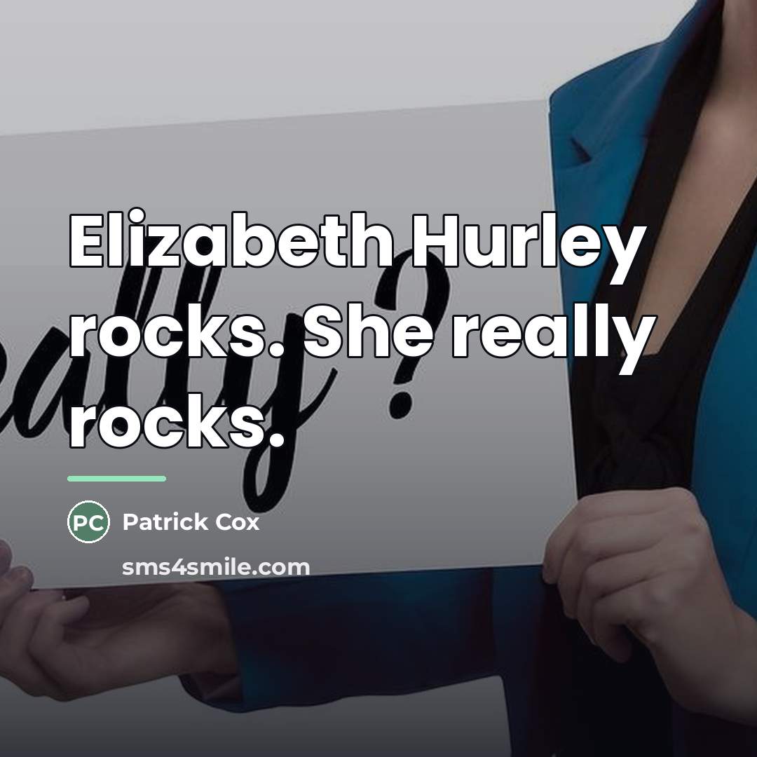 “Elizabeth Hurley rocks. She really rocks.…” quote by Patrick Cox