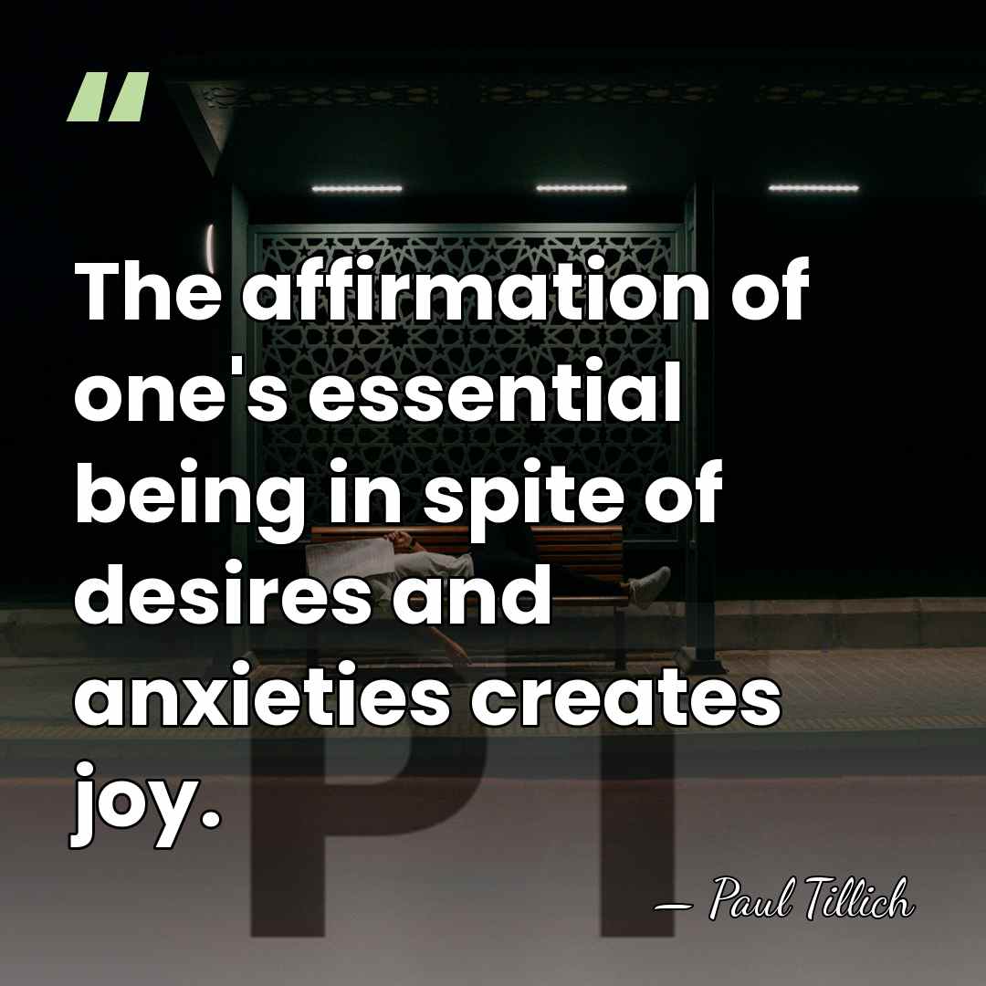 The affirmation of one's essential being in spite of desires and anxieties&hellip; - Paul Tillich