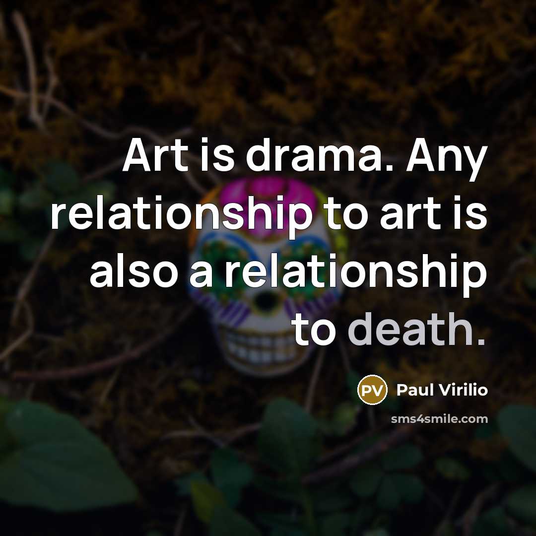 “Art is drama. Any relationship to art is also a…” quote by Paul Virilio