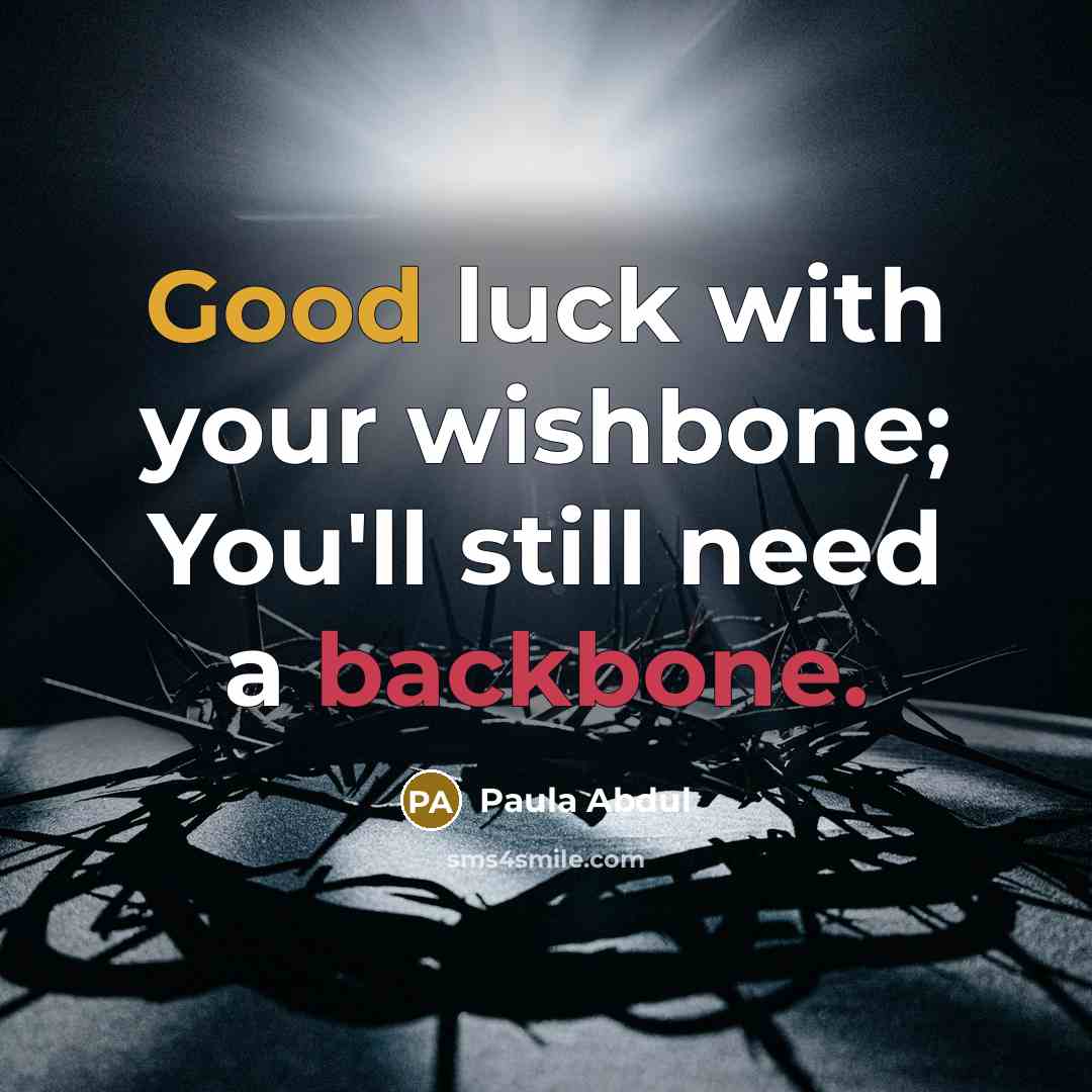 “Good luck with your wishbone; You'll still need a backbone.…” quote by Paula Abdul