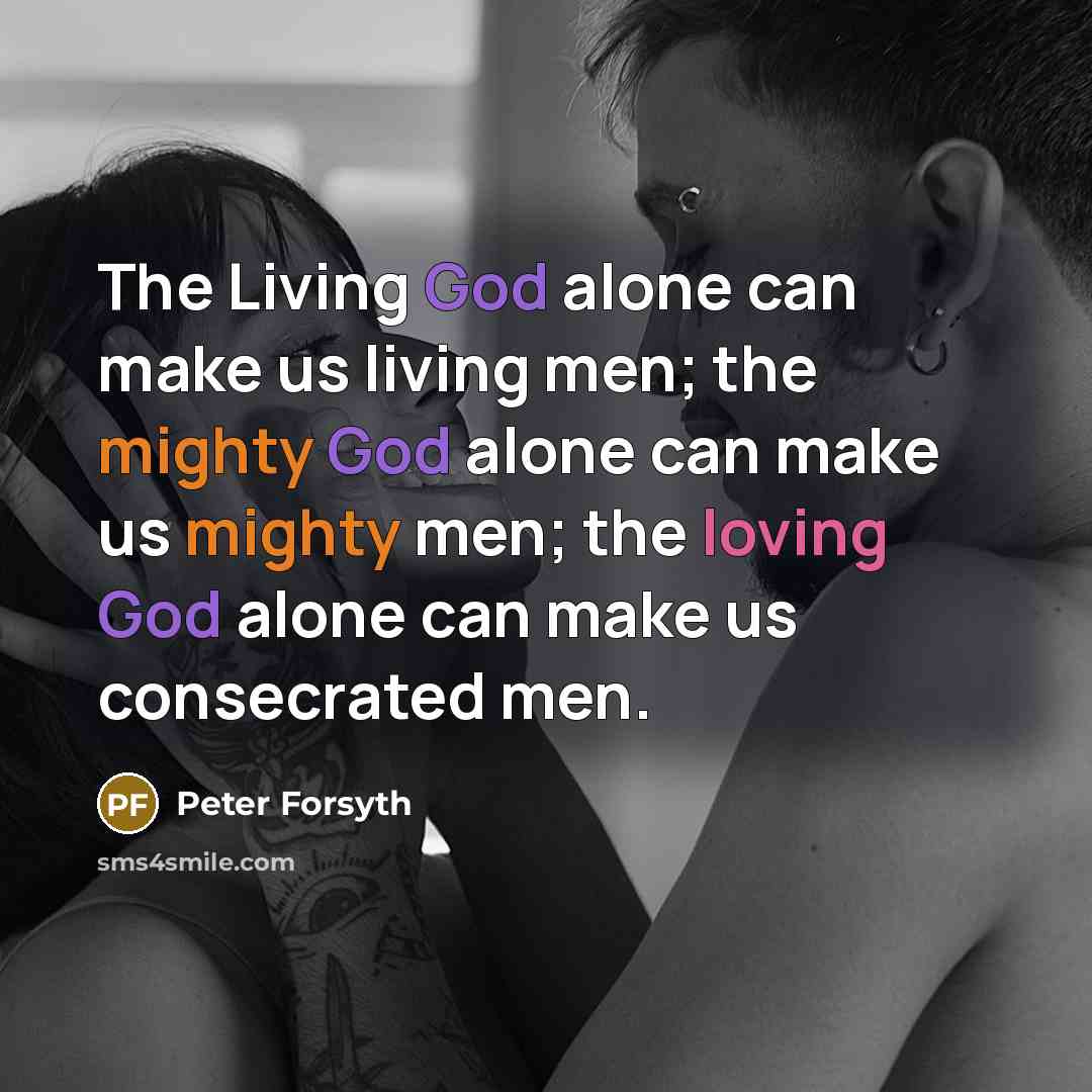 “The Living God alone can make us living men; the…” quote by Peter Forsyth