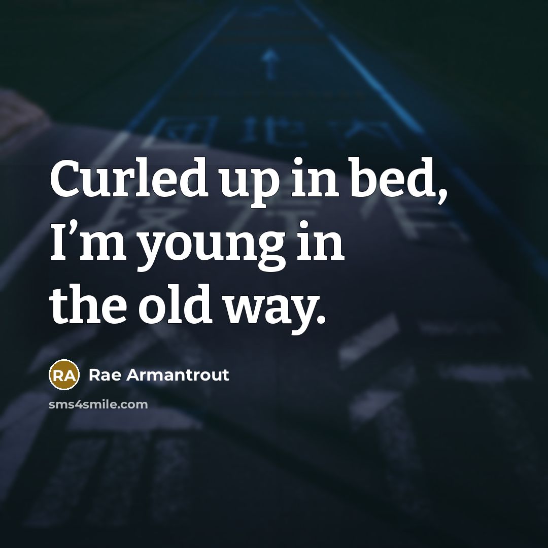 “Curled up in bed, I’m young in the old way.…” quote by Rae Armantrout