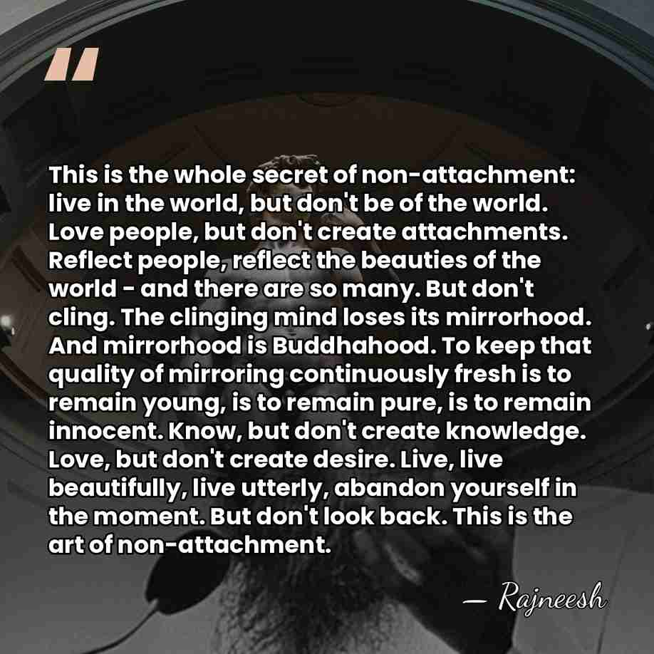 This is the whole secret of non-attachment: live in the world, but&hellip; - Rajneesh
