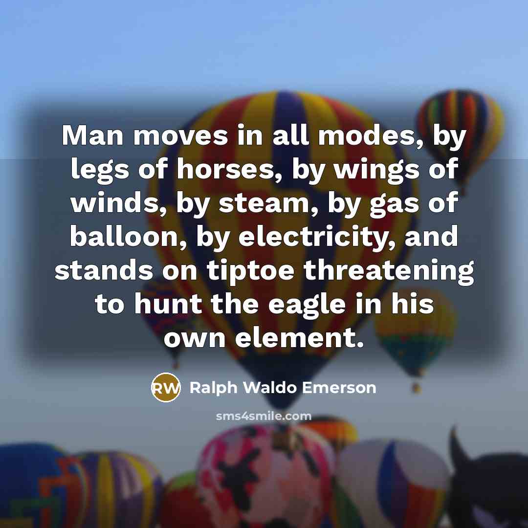 “Man moves in all modes, by legs of horses, by…” quote by Ralph Waldo Emerson