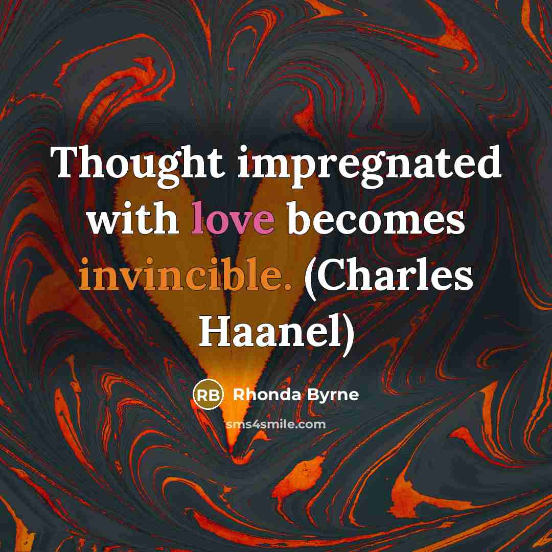 “Thought impregnated with love becomes invincible. (Charles Haanel)…” quote by Rhonda Byrne