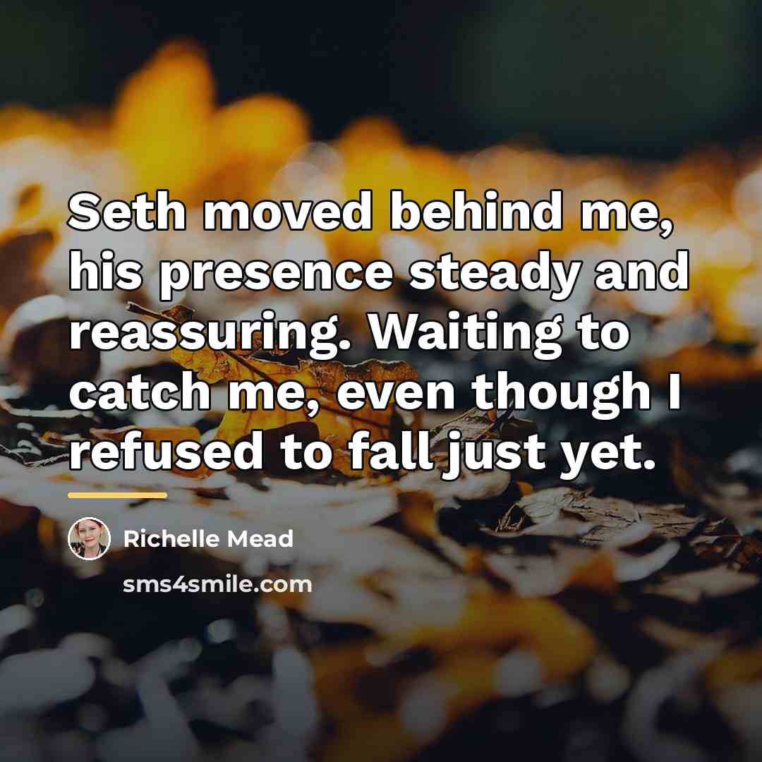 “Seth moved behind me, his presence steady and reassuring. Waiting…” quote by Richelle Mead