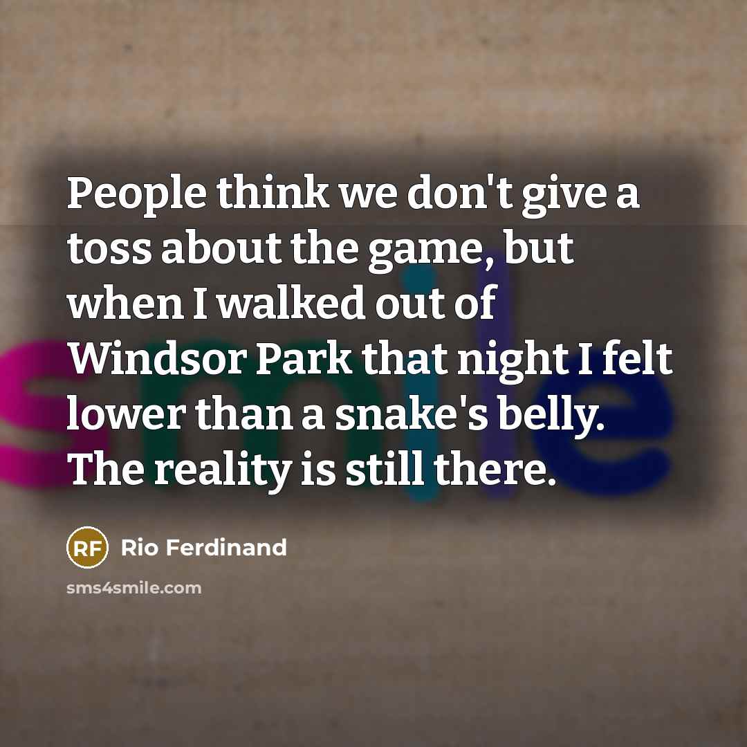 “People think we don't give a toss about the game,…” quote by Rio Ferdinand