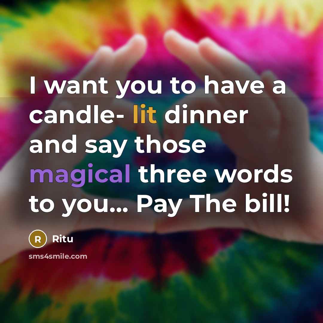 “I want you to have a candle- lit dinner and say those magical three words to you... Pay The bill!” quote by Ritu