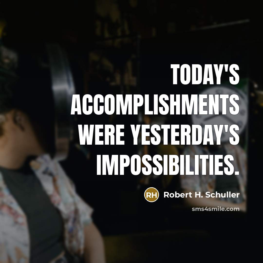 “Today's accomplishments were yesterday's impossibilities.…” quote by Robert H. Schuller